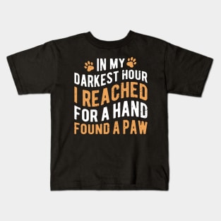In My Darkest Hour I Reached For A Hand Found A Paw Kids T-Shirt